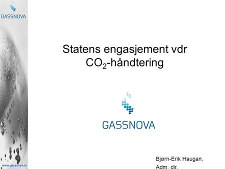 Www.gassnova.no Statens engasjement vdr CO 2 -håndtering Bjørn-Erik Haugan, Adm. dir.