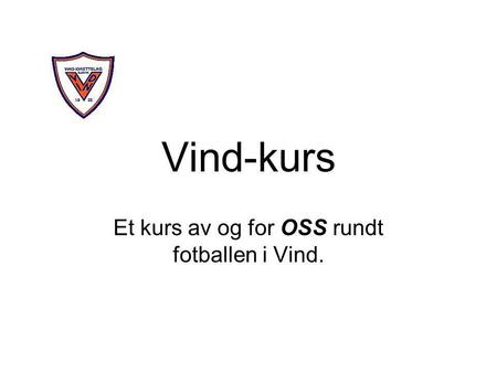 Vind-kurs Et kurs av og for OSS rundt fotballen i Vind.