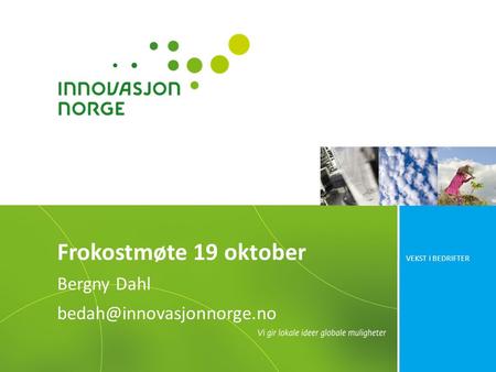 Bergny Dahl bedah@innovasjonnorge.no Frokostmøte 19 oktober Bergny Dahl bedah@innovasjonnorge.no.