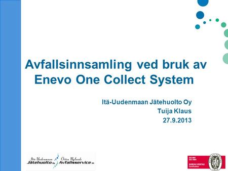 Avfallsinnsamling ved bruk av Enevo One Collect System Itä-Uudenmaan Jätehuolto Oy Tuija Klaus 27.9.2013.