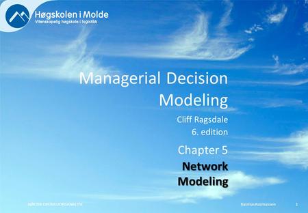 Managerial Decision Modeling Cliff Ragsdale 6. edition Rasmus RasmussenBØK350 OPERASJONSANALYSE1 Chapter 5 Network Modeling.