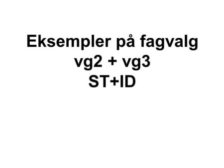 Eksempler på fagvalg vg2 + vg3 ST+ID