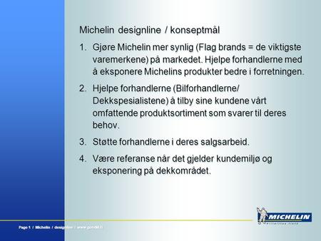 Page 1 / Michelin / designline / www.goodill.fi Michelin designline / konseptmål 1.Gjøre Michelin mer synlig (Flag brands = de viktigste varemerkene) på.