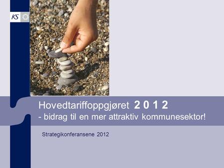 Hovedtariffoppgjøret 2 0 1 2 - bidrag til en mer attraktiv kommunesektor! Strategikonferansene 2012.