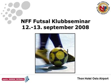 NFF Futsal Klubbseminar 12.-13. september 2008 Thon Hotel Oslo Airport.