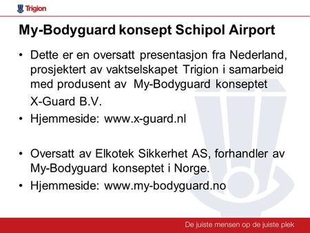 My-Bodyguard konsept Schipol Airport •Dette er en oversatt presentasjon fra Nederland, prosjektert av vaktselskapet Trigion i samarbeid med produsent av.