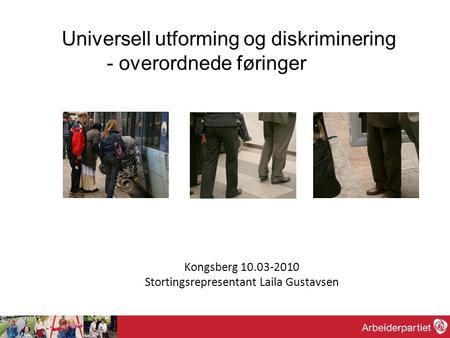 Kongsberg 10.03-2010 Stortingsrepresentant Laila Gustavsen Universell utforming og diskriminering - overordnede føringer.