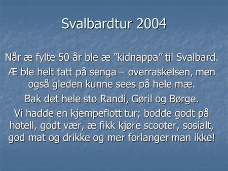 Svalbardtur 2004 Når æ fylte 50 år ble æ ”kidnappa” til Svalbard.