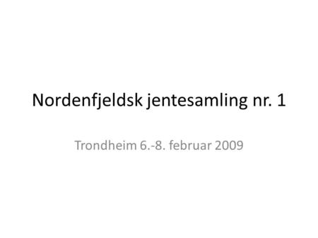 Nordenfjeldsk jentesamling nr. 1 Trondheim 6.-8. februar 2009.