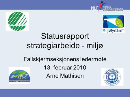 Statusrapport strategiarbeide - miljø Fallskjermseksjonens ledermøte 13. februar 2010 Arne Mathisen.