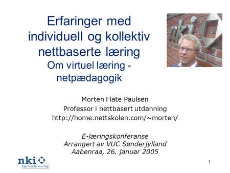 1 Erfaringer med individuell og kollektiv nettbaserte læring Om virtuel læring - netpædagogik Morten Flate Paulsen Professor i nettbasert utdanning