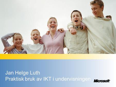 Jan Helge Luth Praktisk bruk av IKT i undervisningen