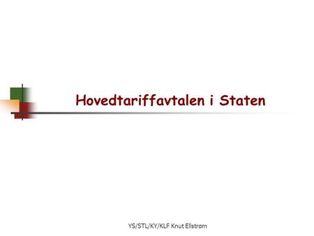 YS/STL/KY/KLF Knut Ellstrøm Hovedtariffavtalen i Staten.