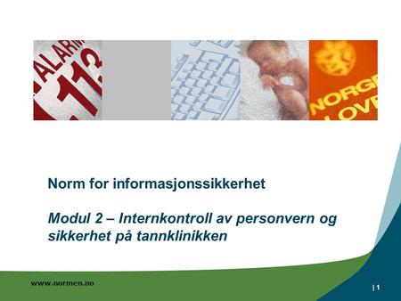 Www.normen.no | 1 Norm for informasjonssikkerhet Modul 2 – Internkontroll av personvern og sikkerhet på tannklinikken.