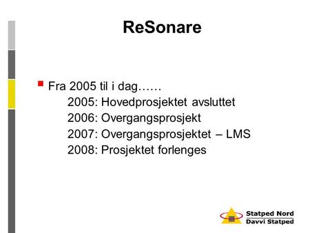 ReSonare  Fra 2005 til i dag…… 2005: Hovedprosjektet avsluttet 2006: Overgangsprosjekt 2007: Overgangsprosjektet – LMS 2008: Prosjektet forlenges.