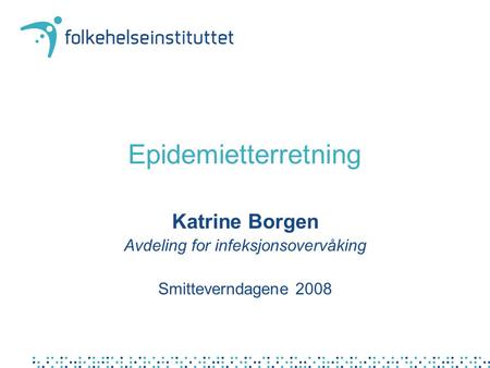 Epidemietterretning Katrine Borgen Avdeling for infeksjonsovervåking Smitteverndagene 2008.