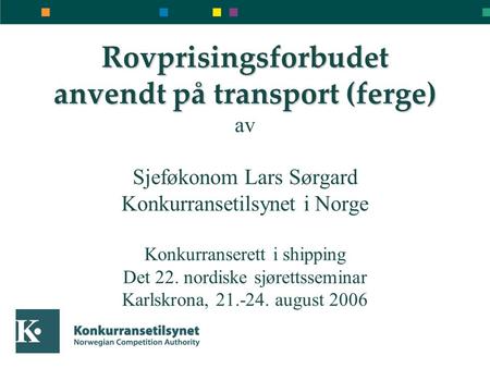 Rovprisingsforbudet anvendt på transport (ferge) av Sjeføkonom Lars Sørgard Konkurransetilsynet i Norge Konkurranserett i shipping Det 22. nordiske sjørettsseminar.