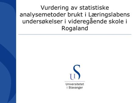 Vurdering av statistiske analysemetoder brukt i Læringslabens undersøkelser i videregående skole i Rogaland.