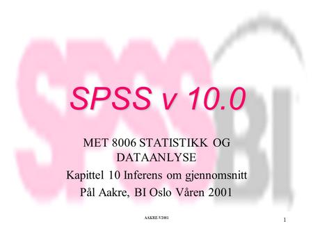 Kapittel 10 Inferens om gjennomsnitt AAKRE-V2001 1 SPSS v 10.0 MET 8006 STATISTIKK OG DATAANLYSE Kapittel 10 Inferens om gjennomsnitt Pål Aakre, BI Oslo.
