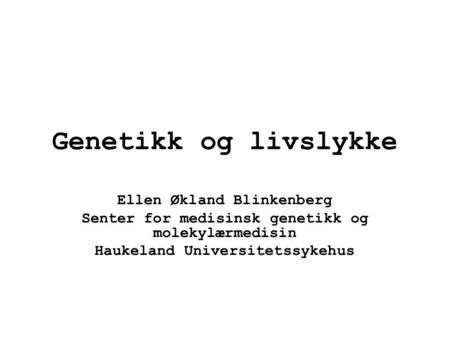 Genetikk og livslykke Ellen Økland Blinkenberg