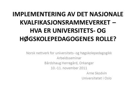 IMPLEMENTERING AV DET NASJONALE KVALFIKASJONSRAMMEVERKET – HVA ER UNIVERSITETS- OG HØGSKOLEPEDAGOGENES ROLLE? Norsk nettverk for universitets- og høgskolepedagogikk.