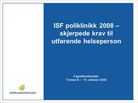 ISF poliklinikk 2008 – skjerpede krav til utførende helseperson Fagnettverksmøte Tromsø 9. – 10. oktober 2008.