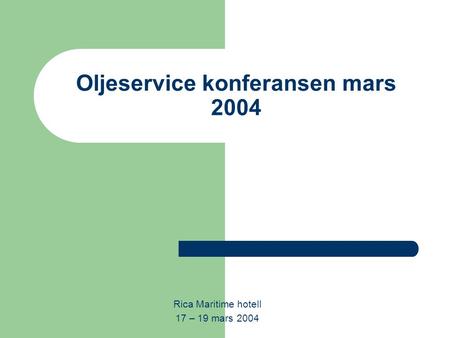Oljeservice konferansen mars 2004 Rica Maritime hotell 17 – 19 mars 2004.