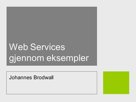 Web Services gjennom eksempler Johannes Brodwall.