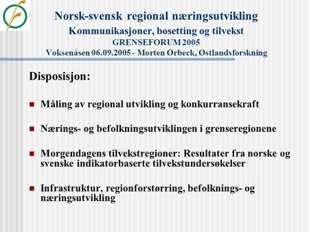 Norsk-svensk regional næringsutvikling Kommunikasjoner, bosetting og tilvekst GRENSEFORUM 2005 Voksenåsen 06.09.2005 - Morten Ørbeck, Østlandsforskning.