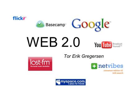 WEB 2.0 Tor Erik Gregersen. Fremdriftsplan •Drømmen •Begrep •Kjennetegn •Treenigheten Web 2.0 •Eksempler •Konsekvenser / endringer.