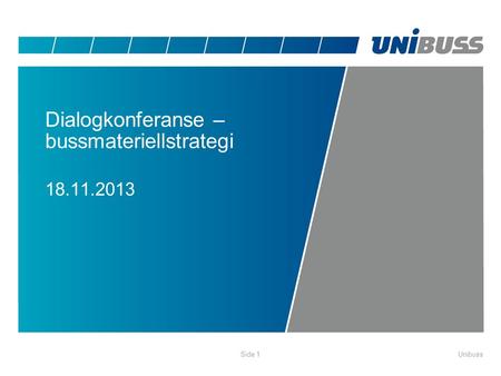 Dialogkonferanse – bussmateriellstrategi 18.11.2013 UnibussSide 1.