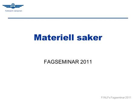 Fallskjerm -seksjonen F/NLFs Fagseminar 2011 Materiell saker FAGSEMINAR 2011.