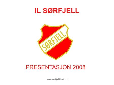 Www.sorfjell.idrett.no IL SØRFJELL PRESENTASJON 2008.