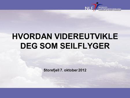 HVORDAN VIDEREUTVIKLE DEG SOM SEILFLYGER Storefjell 7. oktober 2012.