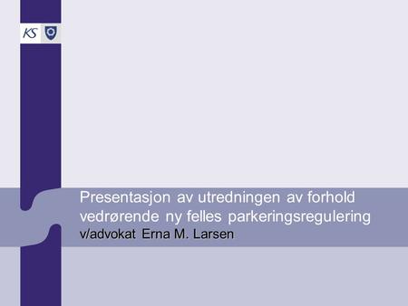 Presentasjon av utredningen av forhold vedrørende ny felles parkeringsregulering v/advokat Erna M. Larsen.