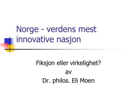 Norge - verdens mest innovative nasjon Fiksjon eller virkelighet? av Dr. philos. Eli Moen.