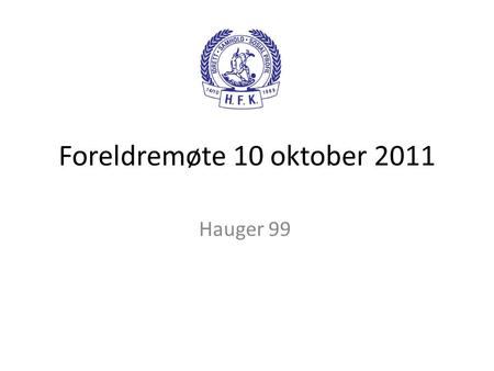 Foreldremøte 10 oktober 2011 Hauger 99.