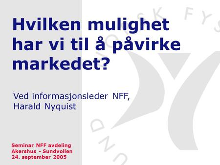 Hvilken mulighet har vi til å påvirke markedet? Ved informasjonsleder NFF, Harald Nyquist Seminar NFF avdeling Akershus - Sundvollen 24. september 2005.