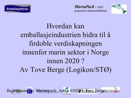 MarinPack - FOU- program for sjømatemelballasje Hvordan kan emballasjeindustrien bidra til å firdoble verdiskapningen innenfor marin sektor i Norge innen.
