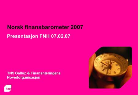 Norsk finansbarometer 2007 TNS Gallup & Finansnæringens Hovedorganisasjon Presentasjon FNH 07.02.07.