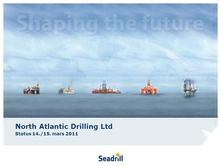 North Atlantic Drilling Ltd Status 14./15. mars 2011.