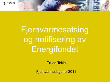 Fjernvarmesatsing og notifisering av Energifondet Trude Tokle Fjernvarmedagene 2011.