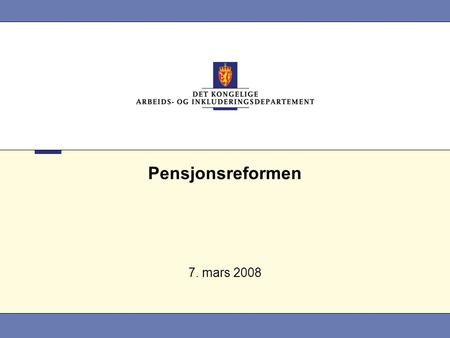 Pensjonsreformen 7. mars 2008. 2 Det kongelige arbeids- og inkluderingsdepartement Hovedelementene i pensjonsreformen •Opptjening •Fleksibelt uttak •Levealdersjustering.