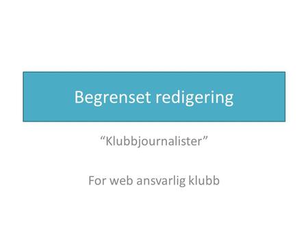 Begrenset redigering “Klubbjournalister” For web ansvarlig klubb.