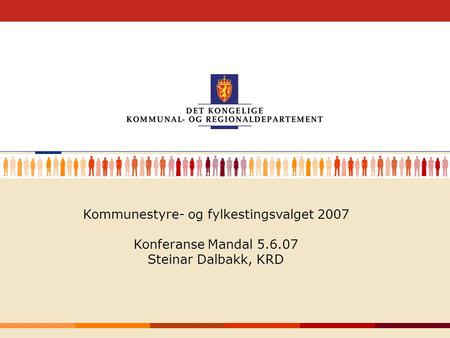 1 Kommunestyre- og fylkestingsvalget 2007 Konferanse Mandal 5.6.07 Steinar Dalbakk, KRD.