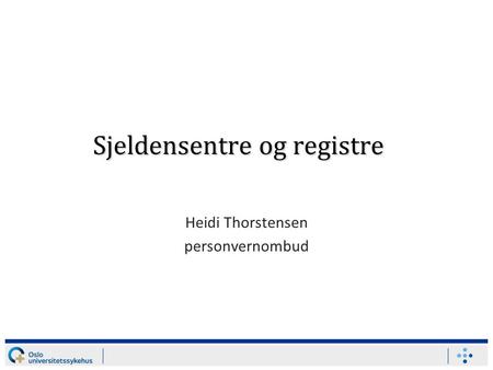 Sjeldensentre og registre Heidi Thorstensen personvernombud.