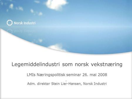 Legemiddelindustri som norsk vekstnæring LMIs Næringspolitisk seminar 26. mai 2008 Adm. direktør Stein Lier-Hansen, Norsk Industri - 
