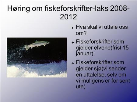 Høring om fiskeforskrifter-laks 2008- 2012  Hva skal vi uttale oss om?  Fiskeforskrifter som gjelder elvene(frist 15 januar)‏  Fiskeforskrifter som.