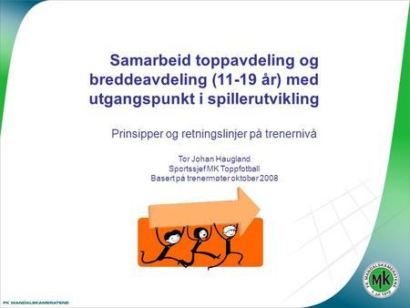 Samarbeid toppavdeling og breddeavdeling (11-19 år) med utgangspunkt i spillerutvikling Prinsipper og retningslinjer på trenernivå Tor Johan Haugland Sportssjef.
