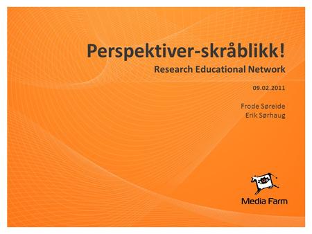 Perspektiver-skråblikk! Research Educational Network 09.02.2011 Frode Søreide Erik Sørhaug.